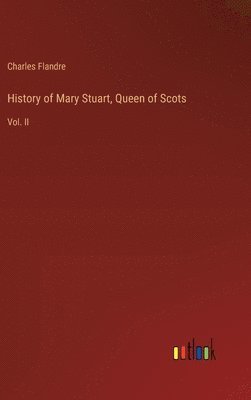 bokomslag History of Mary Stuart, Queen of Scots