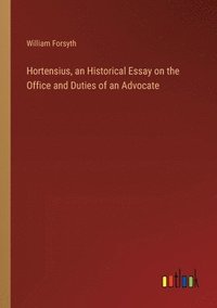 bokomslag Hortensius, an Historical Essay on the Office and Duties of an Advocate