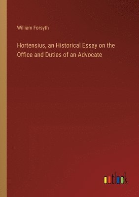 bokomslag Hortensius, an Historical Essay on the Office and Duties of an Advocate