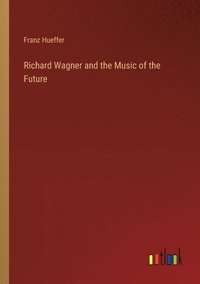 bokomslag Richard Wagner and the Music of the Future