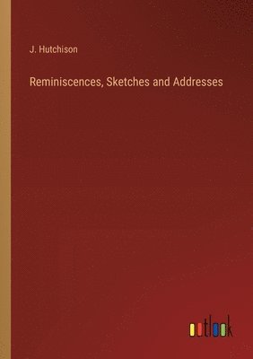 J Hutchison - Reminiscences, Sketches and Addresses, Häftad