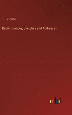 Reminiscences, Sketches and Addresses