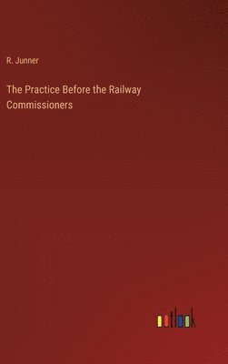 The Practice Before the Railway Commissioners 1