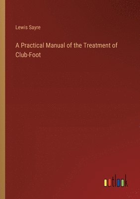 bokomslag Practical Manual of the Treatment of Club-Foot