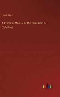 bokomslag A Practical Manual of the Treatment of Club-Foot
