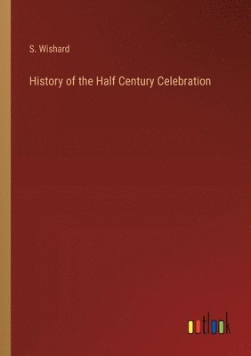 S Wishard, S. Wishard - History of the Half Century Celebration, Häftad