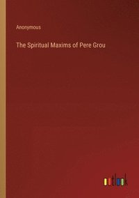 bokomslag The Spiritual Maxims of Pere Grou