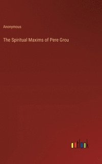 bokomslag The Spiritual Maxims of Pere Grou