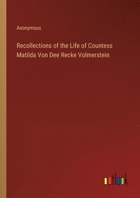 bokomslag Recollections of the Life of Countess Matilda Von Dee Recke Volmerstein