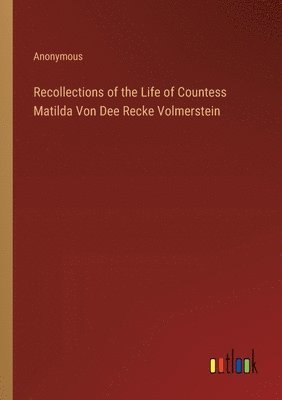 Anonymous - Recollections of the Life of Countess Matilda Von Dee Recke Volmerstein, Häftad