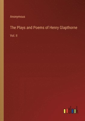 The Plays and Poems of Henry Glapthorne 1