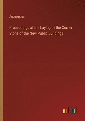bokomslag Proceedings at the Laying of the Corner Stone of the New Public Buildings