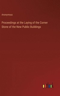 bokomslag Proceedings at the Laying of the Corner Stone of the New Public Buildings