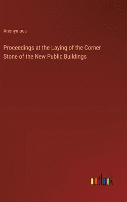 bokomslag Proceedings at the Laying of the Corner Stone of the New Public Buildings
