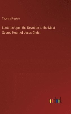 bokomslag Lectures Upon the Devotion to the Most Sacred Heart of Jesus Christ