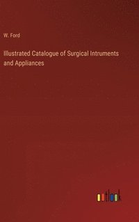 bokomslag Illustrated Catalogue of Surgical Intruments and Appliances