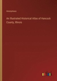 bokomslag An Illustrated Historical Atlas of Hancock County, Illinois