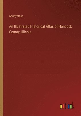bokomslag Illustrated Historical Atlas of Hancock County, Illinois