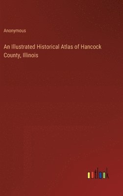 bokomslag An Illustrated Historical Atlas of Hancock County, Illinois