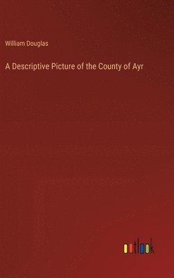 Descriptive Picture of the County of Ayr