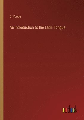 C Yonge, C. Yonge - Introduction to the Latin Tongue, Häftad