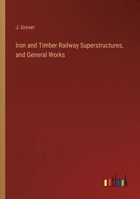 Iron and Timber Railway Superstructures, and General Works 1
