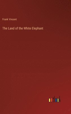Frank Vincent - Land of the White Elephant, Inbunden