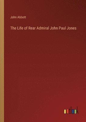 Life of Rear Admiral John Paul Jones