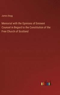 bokomslag Memorial with the Opinions of Eminent Counsel in Begard to the Constitution of the Free Church of Scotland