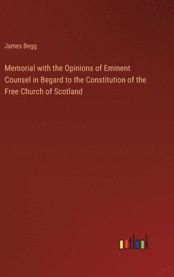 Memorial with the Opinions of Eminent Counsel in Begard to the Constitution of the Free Church of Scotland 1