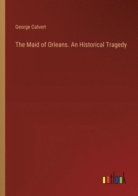 bokomslag Maid of Orleans. An Historical Tragedy