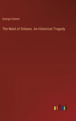 bokomslag Maid of Orleans. An Historical Tragedy