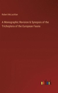 bokomslag A Monographic Revision & Synopsis of the Trichoptera of the European Fauna