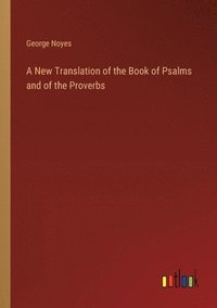 bokomslag A New Translation of the Book of Psalms and of the Proverbs