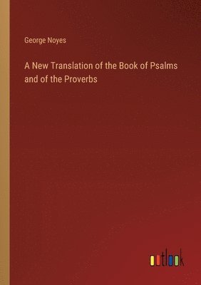 bokomslag A New Translation of the Book of Psalms and of the Proverbs