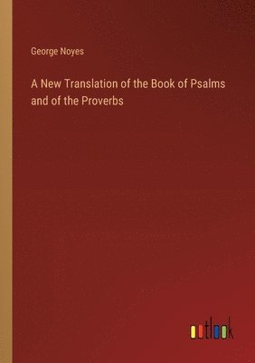 New Translation of the Book of Psalms and of the Proverbs