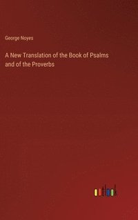 bokomslag A New Translation of the Book of Psalms and of the Proverbs