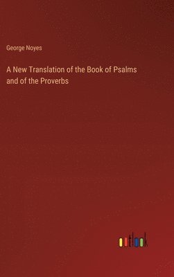 bokomslag A New Translation of the Book of Psalms and of the Proverbs