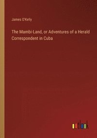 bokomslag The Mambi-Land, or Adventures of a Herald Correspondent in Cuba