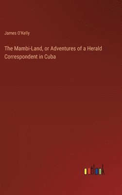 bokomslag The Mambi-Land, or Adventures of a Herald Correspondent in Cuba