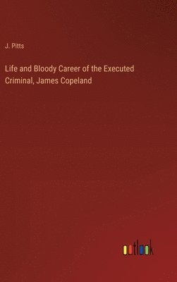 Life and Bloody Career of the Executed Criminal, James Copeland 1