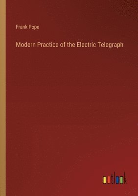 bokomslag Modern Practice of the Electric Telegraph