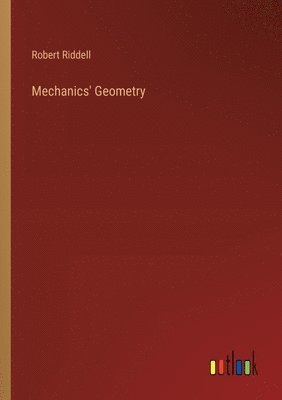 Robert Riddell - Mechanics' Geometry, Häftad