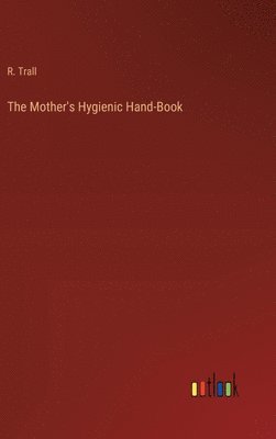 R Trall, R. Trall - Mother's Hygienic Hand-Book, Inbunden