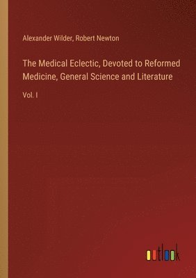 bokomslag The Medical Eclectic, Devoted to Reformed Medicine, General Science and Literature