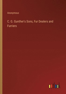 bokomslag C. G. Gunther's Sons, Fur Dealers and Furriers