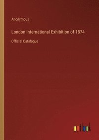 bokomslag London International Exhibition of 1874