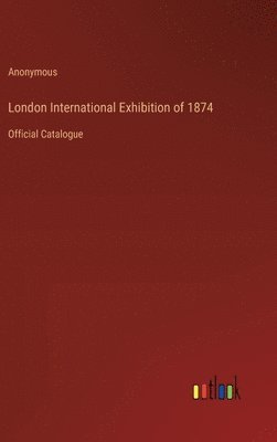 bokomslag London International Exhibition of 1874