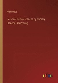 bokomslag Personal Reminiscences by Chorley, Planche, and Young