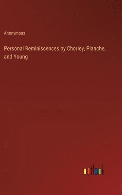 Personal Reminiscences by Chorley, Planche, and Young 1